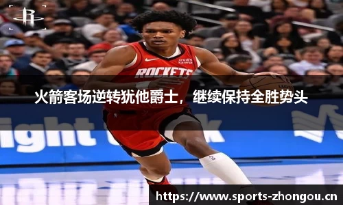 火箭客场逆转犹他爵士，继续保持全胜势头